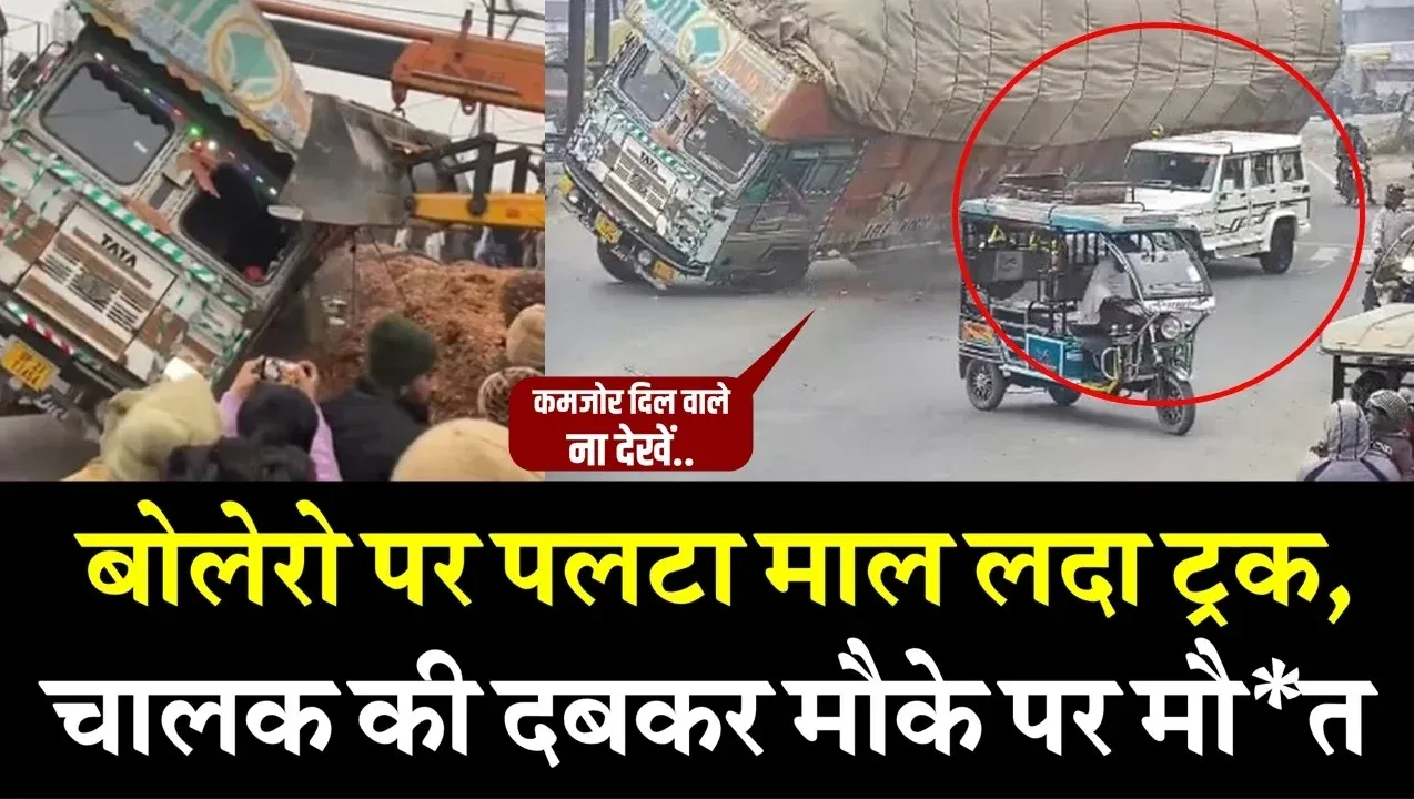 एसडीओ के बोलेरो ड्राइवर की गलती से पलटा माल लदा ट्रक, चालक की दबकर हुयी मौत 
